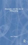 Ross J. Wilson - Museums and the Act of Witnessing