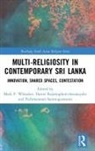 Darini Rajasingham-Senanayake, Pathmanesan Sanmugeswaran, Mark P. Whitaker, Mark P. Rajasingham-Senanayake Whitaker, Sanmugeswaran Pathmanesan, Darini Rajasingham-Senanayake... - Multi-Religiosity in Contemporary Sri Lanka