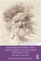 Christina Gutierrez-Dennehy, Christina Gutierrez-Dennehy - Kingship, Madness, and Masculinity on the Early Modern Stage