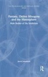 Jacob Johanssen - Fantasy, Online Misogyny and the Manosphere