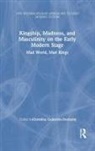 Christina Gutierrez-Dennehy, Christina Gutierrez-Dennehy - Kingship, Madness, and Masculinity on the Early Modern Stage