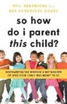 Bill Hendricks, Bev Hendricks Godby - So How Do I Parent This Child?