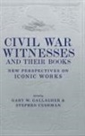 Gary W Gallagher, Gary W. Gallagher, Gary W. Cushman Gallagher, Stephen Cushman, Gary W. Gallagher - Civil War Witnesses and Their Books