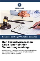 Salvador Santiago Villalobos González - Der Exekutivprozess in Kuba ignoriert den Verwaltungsvertrag.