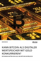 Kevin Wick - Kann Bitcoin als digitaler Wertspeicher mit Gold konkurrieren? Die Eigenschaften von Gold und Bitcoin im Vergleich
