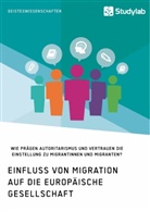 Anonym - Einfluss von Migration auf die europäische Gesellschaft. Wie prägen Autoritarismus und Vertrauen die Einstellung zu Migrantinnen und Migranten?