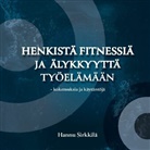 Hannu Sirkkilä - Henkistä fitnessiä ja älykkyyttä työelämään - kokemuksia ja käytäntöjä