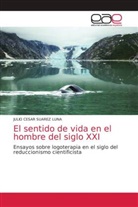 Julio Cesar Suarez Luna - El sentido de vida en el hombre del siglo XXI