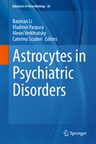 Baoman Li, Baoman Li et al, Vladimi Parpura, Vladimir Parpura, Caterina Scuderi, Alexe Verkhratsky... - Astrocytes in Psychiatric Disorders