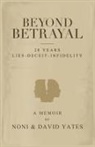 David Yates, Noni Yates - Beyond Betrayal - 28 Years Lies - Deceit - Infidelity