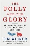Tim Weiner - The Folly and the Glory America, Russia, and Political Warfare 1945û2020