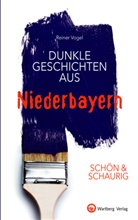 Reiner Vogel - SCHÖN & SCHAURIG - Dunkle Geschichten aus Niederbayern