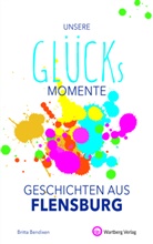Britta Bendixen - Unsere Glücksmomente - Geschichten aus Flensburg