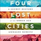 Annalee Newitz, Chloe Cannon - Four Lost Cities Lib/E: A Secret History of the Urban Age (Hörbuch)