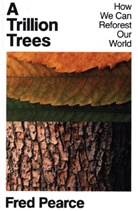 Fred Pearce - A Trillion Trees