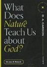 Kirsten R Birkett, Kirsten R. Birkett, D A Carson, D. A. Carson - What Does Nature Teach Us about God?