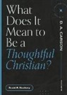 David S Dockery, David S. Dockery, D A Carson, D. A. Carson - What Does It Mean to Be a Thoughtful Christian?