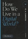 C Ben Mitchell, C. Ben Mitchell, D A Carson, D. A. Carson - How Do We Live in a Digital World?