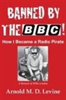 Arnold Levine, Arnold M. D. Levine - Banned By The BBC! How I Became a Radio Pirate
