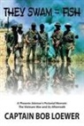 Bob Loewer - They Swam with the Fish: A Phoenix Advisor's Pictorial Memoir: The Vietnam War and its Aftermath