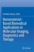 Amitabh Acharya, Amitabha Acharya - Nanomaterial - Based Biomedical Applications in Molecular Imaging, Diagnostics and Therapy