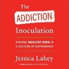 Jessica Lahey, Jessica Lahey - The Addiction Inoculation: Raising Healthy Kids in a Culture of Dependence (Hörbuch)