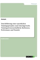 Anonym, Anonymous - Durchführung eines sportlichen Trainingsprojekts zum Gleichgewicht. Trainingswissenschaftliche Reflexion, Performanz und Transfer