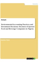 anonym - Environmental Accounting Practices and Investment Decisions. Decision of Quoted Food and Beverage Companies in Nigeria