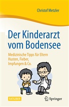 Christof Metzler - Der Kinderarzt vom Bodensee - Medizinische Tipps für Eltern