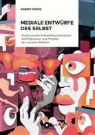 Robert Dörre - Mediale Entwürfe des Selbst