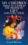 Carol Brown - My Children Tried To Unwrap The Prophetic Gift God Gave Them