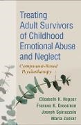 Frances K. Grossman, Grossman Frances K., Elizabeth K. Hopper, Jana Pressley, Joseph Spinazzola, … - Treating Adult Survivors of Childhood Emotional Abuse and Neglect Component-Based Psychotherapy