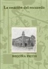 Maria Begoña Picon Gonzalez - La estación del recuerdo