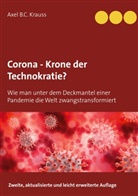 Axel B C Krauss, Axel B. C. Krauss, Axel B.C. Krauss - Corona - Krone der Technokratie?