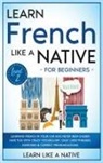 Learn Like A Native - Learn French Like a Native for Beginners - Level 2