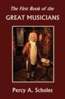 Percy A. Scholes - The First Book of the Great Musicians (Yesterday's Classics)