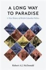 Robert A. J. McDonald, Robert A.J. McDonald - A Long Way to Paradise: A New History of British Columbia Politics