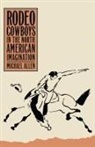 Michael Allen - Rodeo Cowboys in the North American Imagination