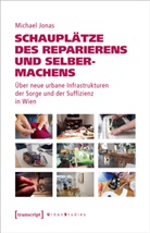 Simeon Hassemer, Michael Jonas, Astrid Segert - Schauplätze des Reparierens und Selbermachens