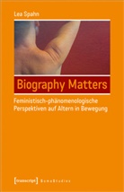 Lea Spahn - Biography Matters - Feministisch-phänomenologische Perspektiven auf Altern in Bewegung