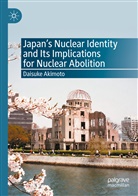 Daisuke Akimoto - Japan's Nuclear Identity and Its Implications for Nuclear Abolition