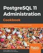 Gianni Ciolli, Sudheer Kumar, Sudheer Kumar Meesala, Simon Riggs - PostgreSQL 11 Administration Cookbook Over 175 recipes for database administrators to manage enterprise databases