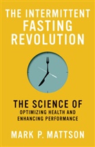 Mark P Mattson, Mark P. Mattson, Mattson Mark P. - The Intermittent Fasting Revolution