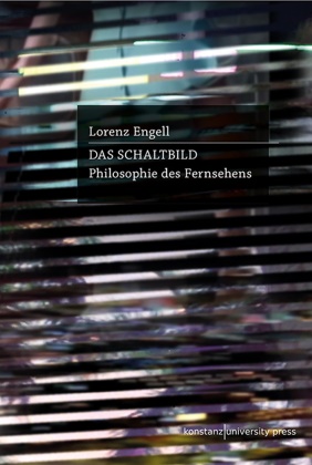 Lorenz Engell - Das Schaltbild Philosophie des Fernsehens