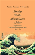 Boris Roman Gibhardt, Boris Roman (PD Dr.) Gibhardt - »Einzige Welle, allmähliches Meer«
