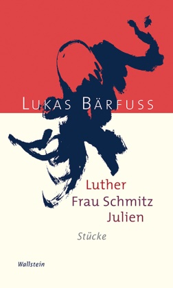 Lukas Bärfuss - Luther - Frau Schmitz - Julien - Stücke
