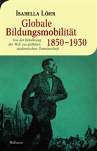 Isabella Löhr, Isabella (Prof. Dr.) Löhr - Globale Bildungsmobilität 1850-1930