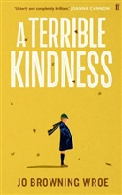 Jo Browning Wroe, Browning Wroe Jo, Jo Browning Wroe - A Terrible Kindness