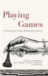 Ann R. (EDT)/ Bistline Hawkins, Ann R. Bistline Hawkins, Erin N Bistline, Erin N. Bistline, Catherine S Blackwell, Catherine S. Blackwell... - Playing Games in Nineteenth-Century Britain and America