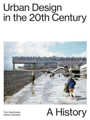 Tom Avermaete, Janina Gosseye - Urban Design in the 20th Century - A History